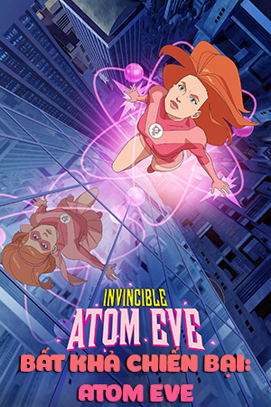 Bất Khả Chiến Bại: Atom Eve